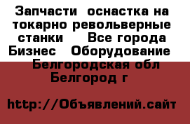 Запчасти, оснастка на токарно револьверные станки . - Все города Бизнес » Оборудование   . Белгородская обл.,Белгород г.